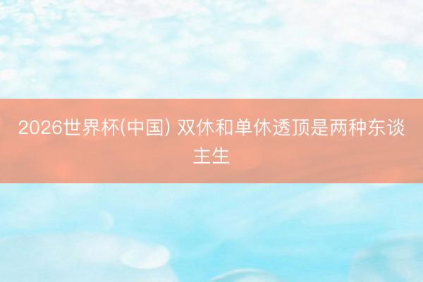 2026世界杯(中国) 双休和单休透顶是两种东谈主生